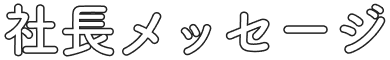 社長メッセージ