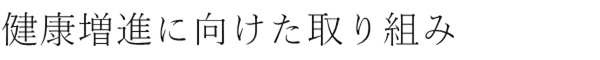 健康増進に向けた取り組み